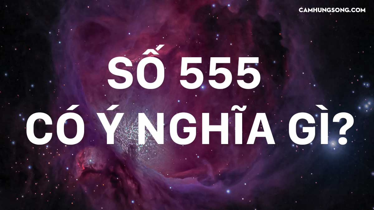 Số 555 có ý nghĩa gì? Thông điệp đặc biệt từ vũ trụ thông qua con số 555